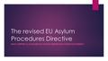 The revised EU Asylum Procedures Directive WHAT SUPPORT IS AVAILABLE TO ASYLUM SEEKERS WITH PARTICULAR NEEDS?