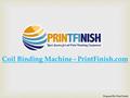 Coil Binding Machine - PrintFinish.com Prepared By: Print Finish.