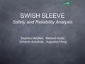 SWISH SLEEVE Safety and Reliability Analysis Stephen MacNeil, Michael Kobit, Sriharsh Achukola, Augustus Hong.