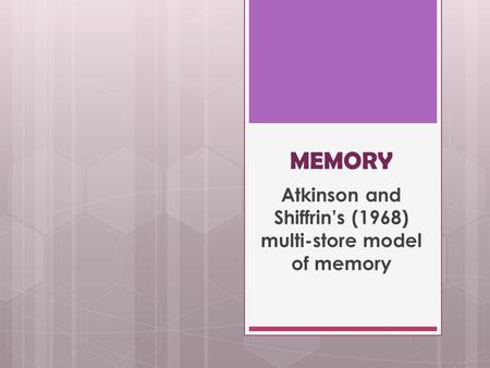 MEMORY Atkinson and Shiffrin’s (1968) multi-store model of memory.