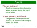 1Daily Warm-Up Exercises Day 14 What are sediments? Sediments are particles that settle when whatever is carrying them slows down. How do sediments tend.