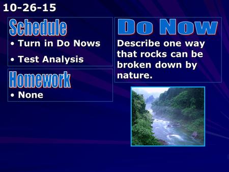 Turn in Do Nows Turn in Do Nows Test Analysis Test Analysis Describe one way that rocks can be broken down by nature. None None10-26-15.