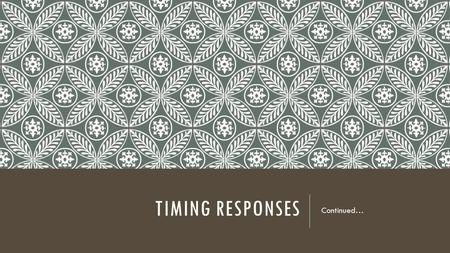 TIMING RESPONSES Continued…. COMPOUND RHYTHMS  The environment changes most on a shoreline because the cycle of day and night occurs as well as the tidal.