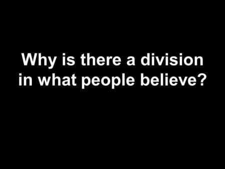 Why is there a division in what people believe?. Reformation.