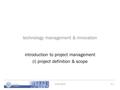 Tm&i 2010 V.1 technology management & innovation introduction to project management (i) project definition & scope.