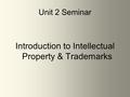 Unit 2 Seminar Introduction to Intellectual Property & Trademarks.