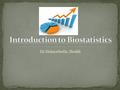 Dr Hidayathulla Shaikh. At the end of lecture student should be able to – Define statistics and biostatistics Know data Evaluation system Reference text.