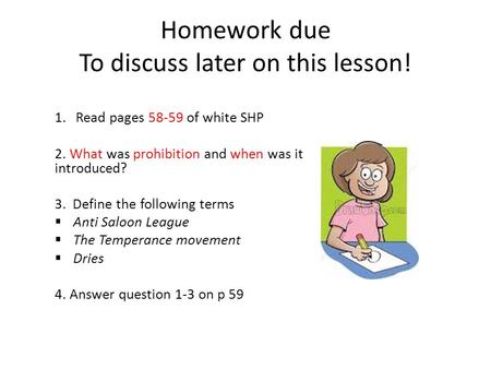 Homework due To discuss later on this lesson! 1.Read pages 58-59 of white SHP 2. What was prohibition and when was it introduced? 3. Define the following.