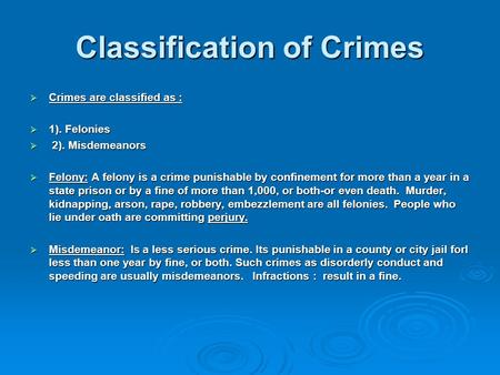 Classification of Crimes  Crimes are classified as :  1). Felonies  2). Misdemeanors  Felony: A felony is a crime punishable by confinement for more.