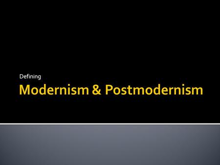 Defining. “I haven’t changed my mind about modernism from the first day I ever did it…It means integrity; it means honesty; it means the absence of sentimentality.