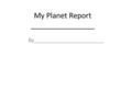 My Planet Report ________________ By________________________.