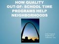 HOW QUALITY OUT-OF- SCHOOL TIME PROGRAMS HELP NEIGHBORHOODS SLACO Regional Neighborhood Conference 2015.