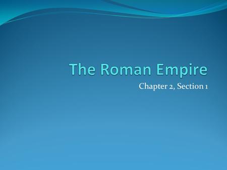 Chapter 2, Section 1. THE ROMAN EMPIRE THE ROMAN EMPIRE BY 264 BC.