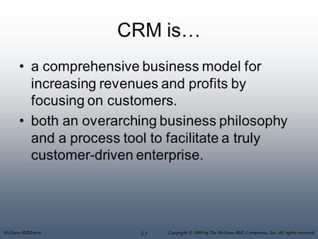 McGraw-Hill/Irwin Copyright © 2006 by The McGraw-Hill Companies, Inc. All rights reserved. 3-1 CRM is… a comprehensive business model for increasing revenues.