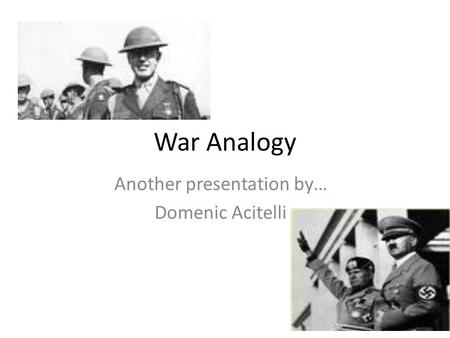 War Analogy Another presentation by… Domenic Acitelli.