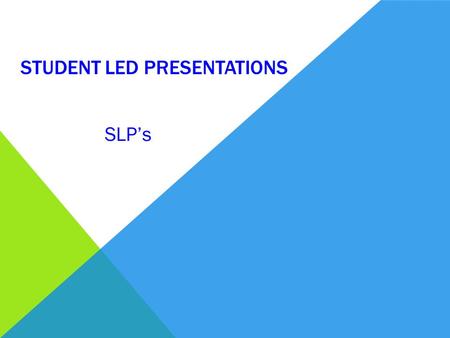 STUDENT LED PRESENTATIONS SLP’s. WHAT ARE STUDENT LED PRESENTATIONS?  Oral presentation  Places you in the centre or the process  Provide you with.