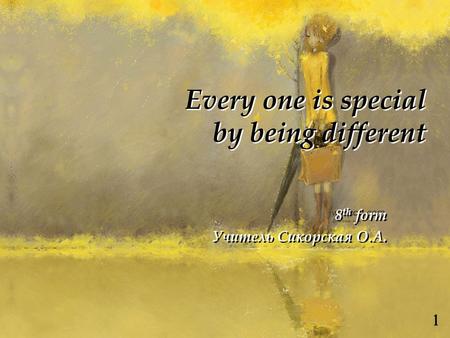 Every one is special by being different 8 th form Учитель Сикорская О.А. 8 th form Учитель Сикорская О.А.