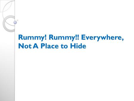 Rummy! Rummy!! Everywhere, Not A Place to Hide. A little is known about the origin of rummy, there are many postulates that clash with one another. Many.