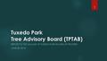 Tuxedo Park Tree Advisory Board (TPTAB) REPORT TO THE VILLAGE OF TUXEDO PARK BOARD OF TRUSTEES JUNE 28, 2016 1.