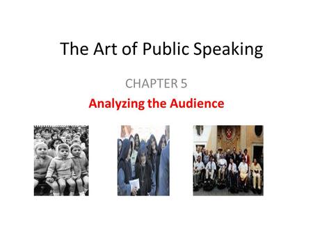 The Art of Public Speaking CHAPTER 5 Analyzing the Audience.