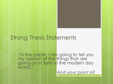 Strong Thesis Statements “In this paper, I am going to tell you my opinion of the things that are going on in Syria in the modern day world.” And your.