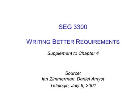 SEG 3300 W RITING B ETTER R EQUIREMENTS Supplement to Chapter 4 Source: Ian Zimmerman, Daniel Amyot Telelogic, July 9, 2001.