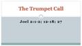 The Trumpet Call Joel 2:1-2; 12-18; 27.