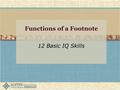 Functions of a Footnote 12 Basic IQ Skills. IQ: FRAU Find Retrieve Analyze Use This skill helps you to USE information effectively and ethically.