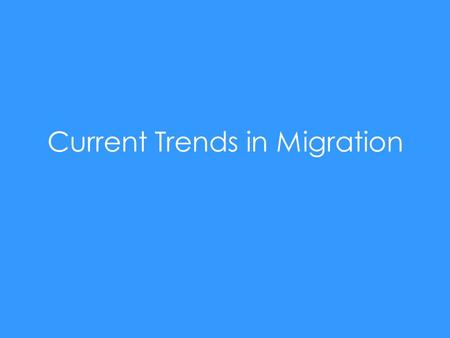 Current Trends in Migration. Current Migration Trends: Illegal Migration Illegal immigration to Europe does seem to be on the rise although data on this.