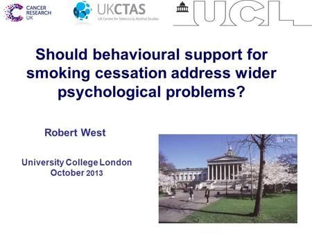 1 Should behavioural support for smoking cessation address wider psychological problems? University College London October 2013 Robert West.