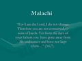 Malachi “For I am the Lord, I do not change; Therefore you are not consumed, O sons of Jacob. Yet from the days of your fathers you have gone away from.