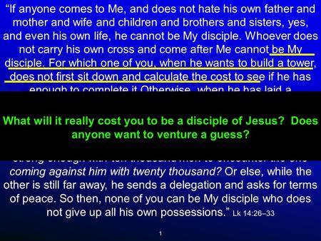 1 “If anyone comes to Me, and does not hate his own father and mother and wife and children and brothers and sisters, yes, and even his own life, he cannot.