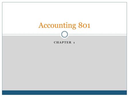 CHAPTER 1 Accounting 801. Chapter 1 – Accounting as a Career What is Accounting? Planning, keeping, analyzing, and interpreting financial records.