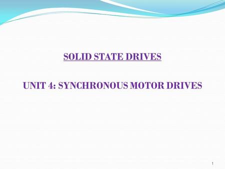 UNIT 4: SYNCHRONOUS MOTOR DRIVES