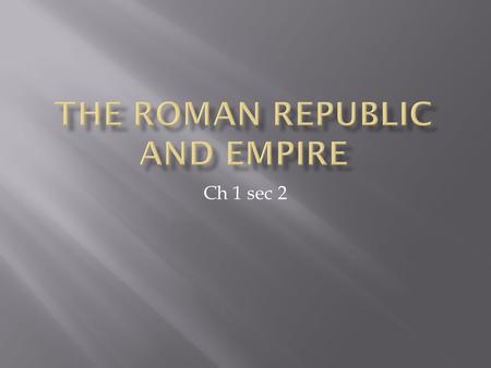 Ch 1 sec 2 A. The Etruscans were the first true power in the area of Rome. B. They were organized like the Greeks, with powerful city- states and a monarchy.