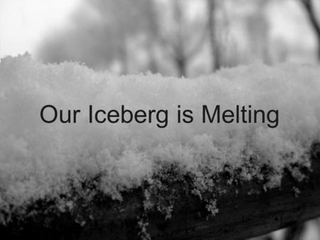 Our Iceberg is Melting. A Leading Change Parable Changing and Succeeding Under Any Conditions By John Kotter & Holger Rathgeber 2.