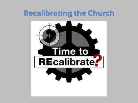 Recalibrating the Church. Recalibrating Your Heart.