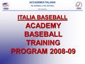 ACCADEMIA ITALIANA DEL BASEBALL E DEL SOFTBALL Bill Holmberg ACADEMY BASEBALL TRAINING PROGRAM 2008-09 ITALIA BASEBALL.