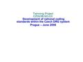 Twinning Project CZ05/IB-SO-03: Development of national coding standards within the Czech DRG system Prague – June 2008.