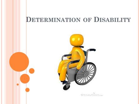 D ETERMINATION OF D ISABILITY. Over 7 million disability assessments are made annually in the United States. Many of which are made by physicians in the.