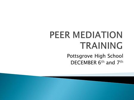 Pottsgrove High School DECEMBER 6 th and 7 th.  Day 1 ◦ Ground rules ◦ Understanding conflict ◦ Finding solutions ◦ Active listening ◦ Paraphrasing ◦