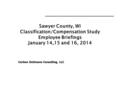 Sawyer County, WI Classification/Compensation Study Employee Briefings January 14,15 and 16, 2014 Carlson Dettmann Consulting, LLC.