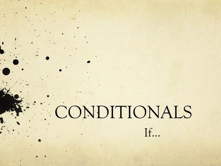 CONDITIONALS If…. ZERO CONDITIONAL WHEN TO USE: Facts: things that are always the same. EXAMPLE: If you take a fish out of water, it dies. If I study,