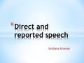 Svitlana Kramar. Reported speech is the exact meaning of what someone said, but not the exact words. We don’t use quotation marks in reported speech.