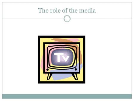 The role of the media Causes of Criticism of the media Inaccuracies “bigness” Bias – conservative/middle of the road/liberal Uncaring “how do you feel?”