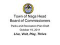 Town of Nags Head Board of Commissioners Parks and Recreation Plan Draft October 19, 2011 Live, Visit, Play, Thrive.