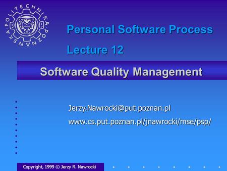 Software Quality Management Copyright, 1999 © Jerzy R. Nawrocki Personal Software Process.