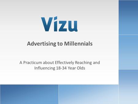 Www.brandlift.comCOPYRIGHT 2010 VIZU CORPORATION | ALL RIGHTS RESERVED1 Advertising to Millennials A Practicum about Effectively Reaching and Influencing.