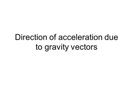 Direction of acceleration due to gravity vectors