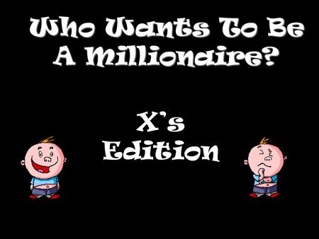 Who Wants To Be A Millionaire? Xs Edition Question 1.